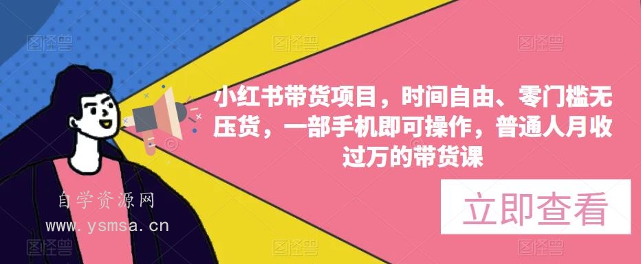 小红书带货项目，时间自由、零门槛无压货，一部手机即可操作，普通人月收过万的带货课网盘下载