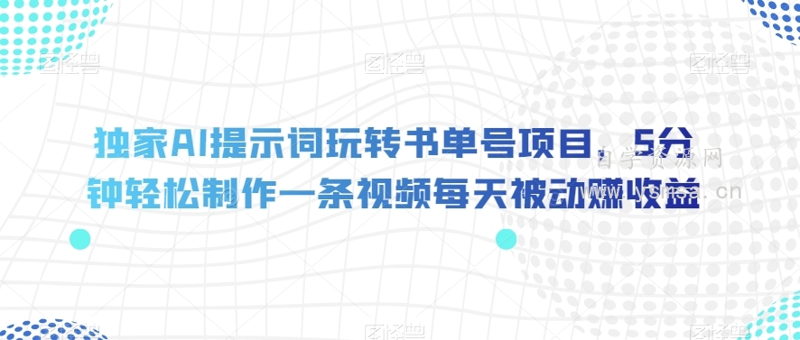 独家AI提示词玩转书单号项目，5分钟轻松制作一条视频每天被动赚收益【揭秘】网盘下载