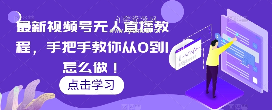 最新视频号无人直播教程，手把手教你从0到1怎么做网盘下载